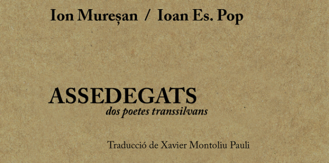 RECOMENDACIÓN Assedegats Dos poetes transsilvans Ion Muresan i Ioan Es Pop en traducción de Xavier Montoliu Pauli